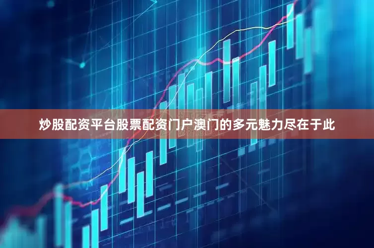 炒股配资平台股票配资门户澳门的多元魅力尽在于此