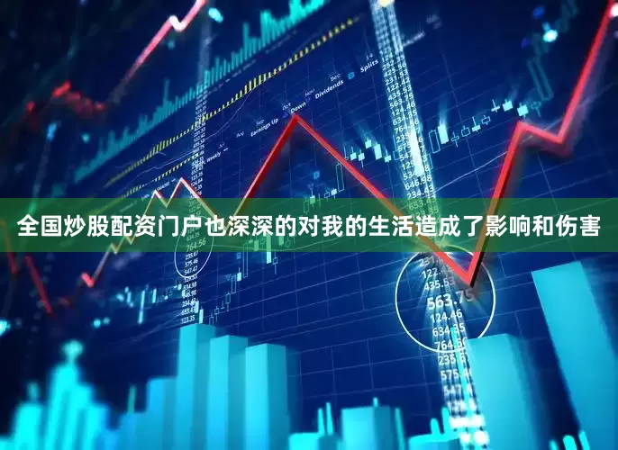 全国炒股配资门户也深深的对我的生活造成了影响和伤害