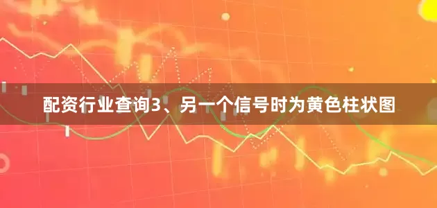 配资行业查询3、另一个信号时为黄色柱状图
