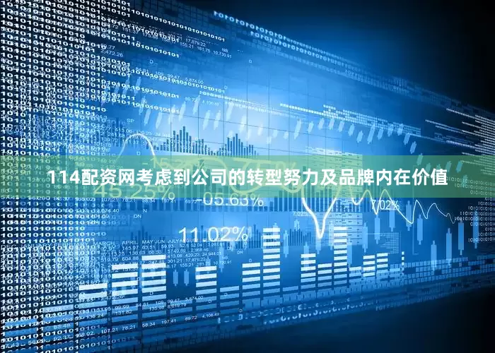 114配资网考虑到公司的转型努力及品牌内在价值